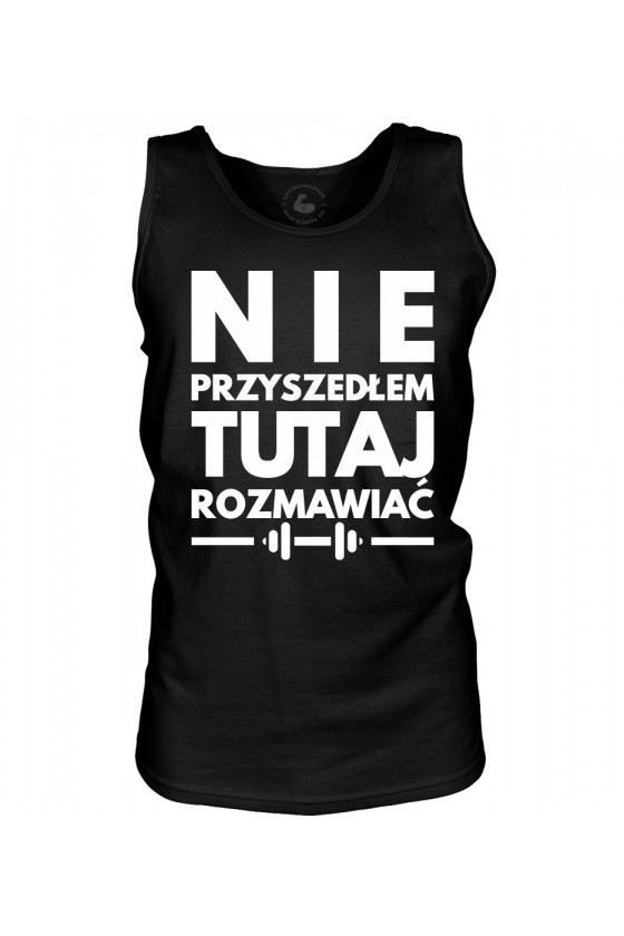 Tank top męski Nie przyszedłem tutaj rozmawiać