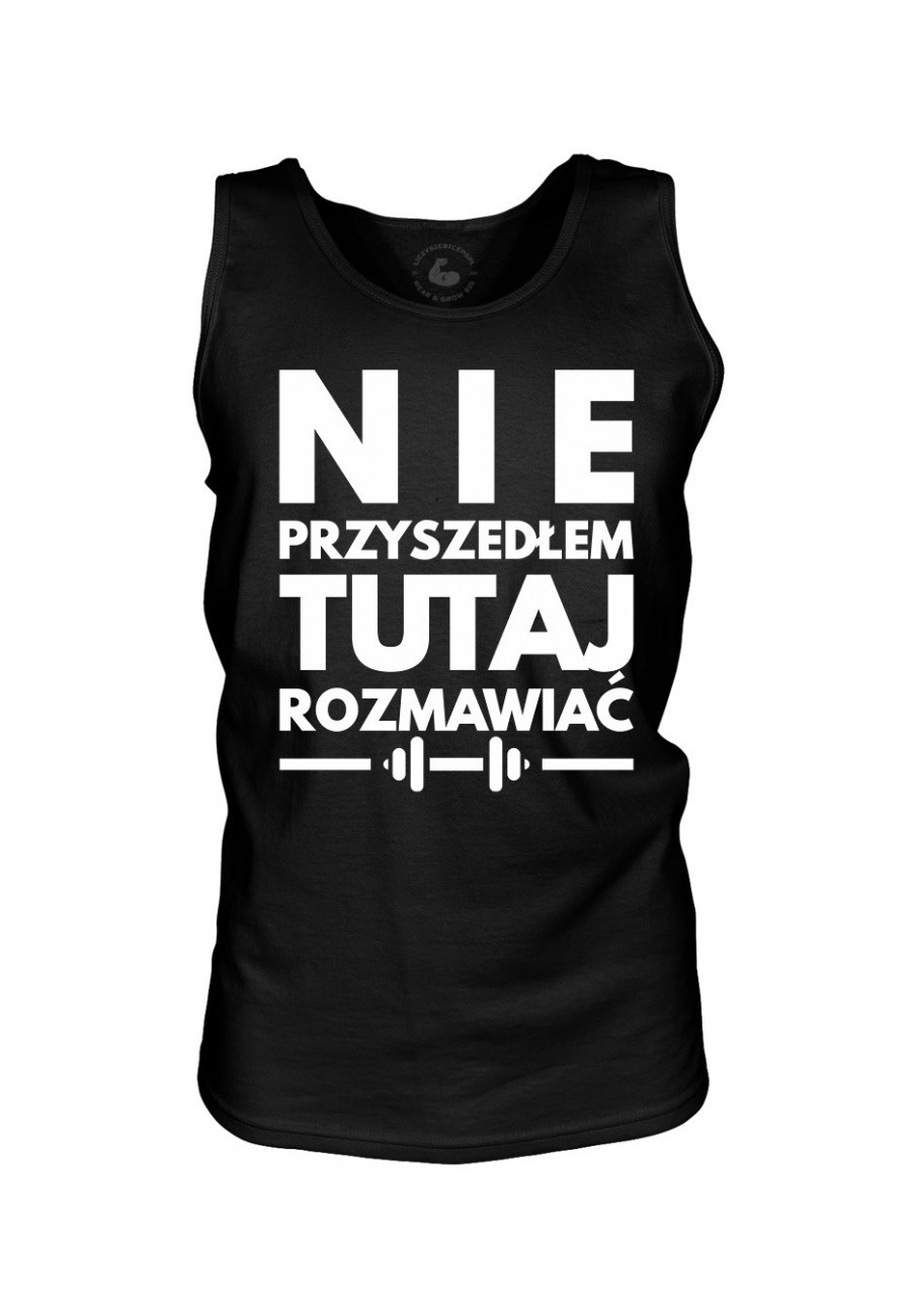 Tank top męski Nie przyszedłem tutaj rozmawiać