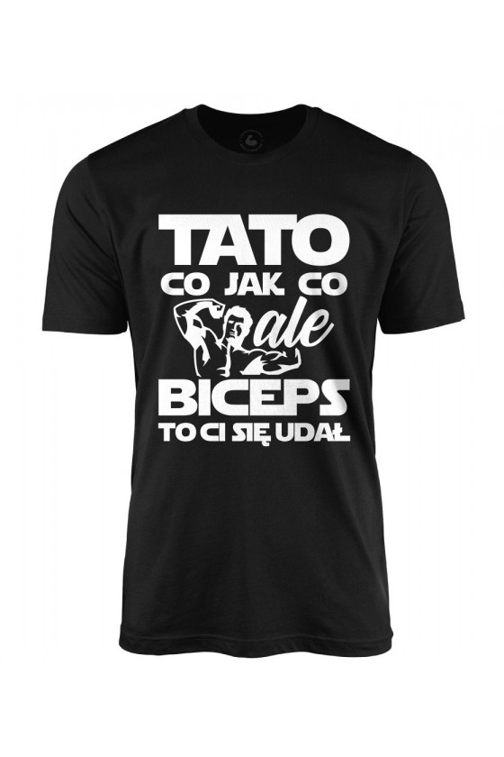 Koszulka męska Tato co jak co ale biceps to ci się udał